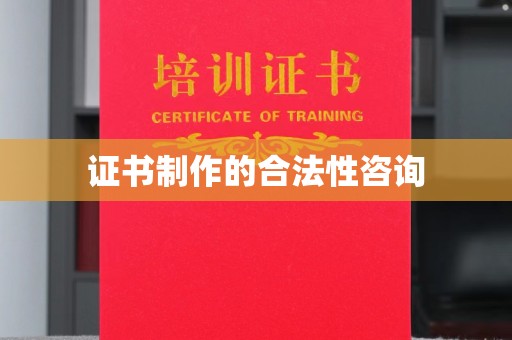 黎城证书制作的合法性咨询