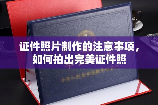 黎城证件照片制作的注意事项，如何拍出完美证件照