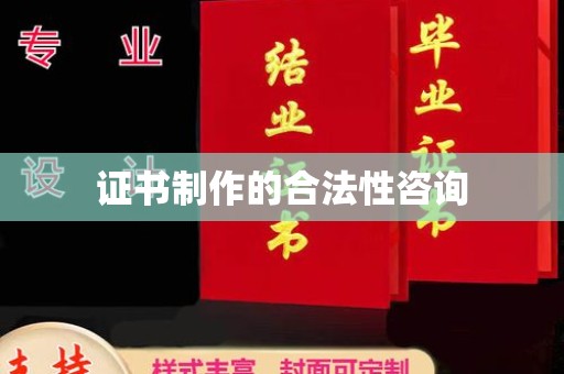 黎城证书制作的合法性咨询