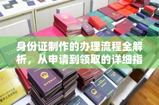黎城身份证制作的办理流程全解析，从申请到领取的详细指南