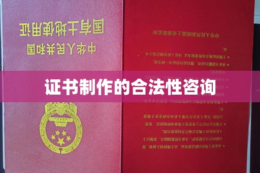 黎城证书制作的合法性咨询
