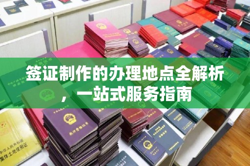黎城签证制作的办理地点全解析，一站式服务指南