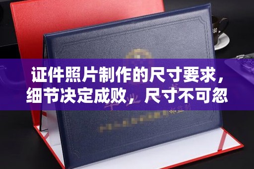 黎城证件照片制作的尺寸要求，细节决定成败，尺寸不可忽视