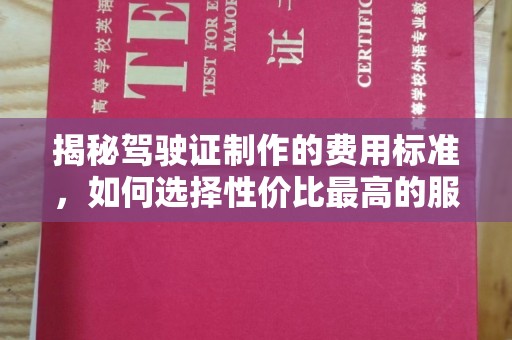 黎城揭秘驾驶证制作的费用标准，如何选择性价比最高的服务？