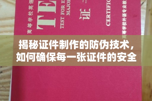 黎城揭秘证件制作的防伪技术，如何确保每一张证件的安全与真实